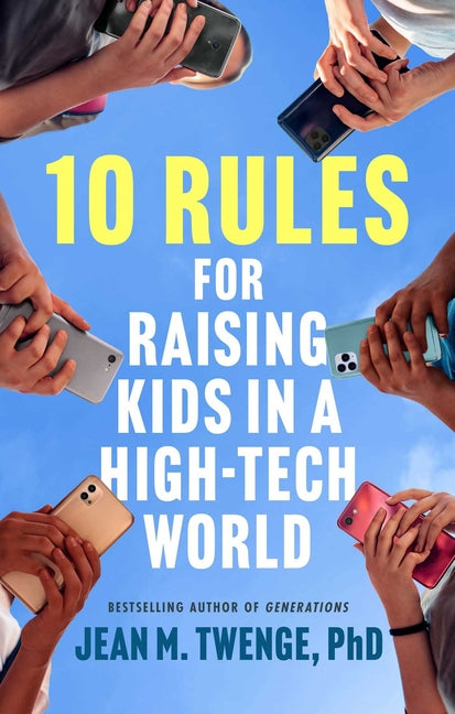 10 Rules for Raising Kids in a High-Tech World: How Parents Can Stop Smartphones, Social Media, and Gaming from Taking Over Their Children's Lives - Ingram