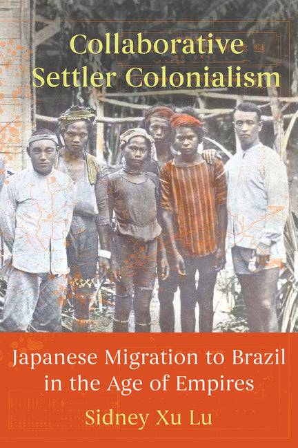 Collaborative Settler Colonialism: Japanese Migration to Brazil in the Age of Empires - Ingram
