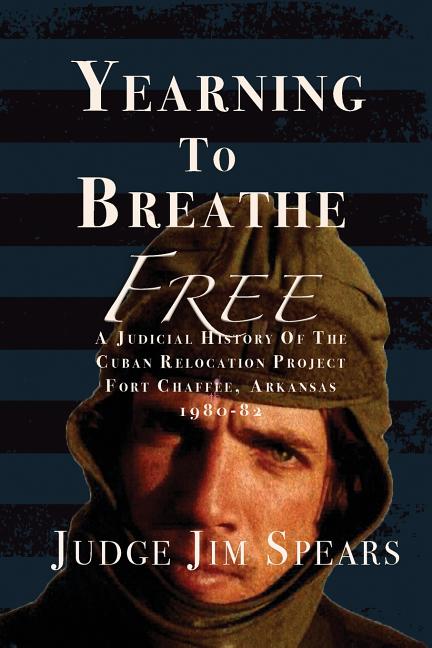 Yearning to Breathe Free: A Judicial History of the Cuban Relocation Project, Fort Chaffee, Arkansas 1980-1982 - Ingram