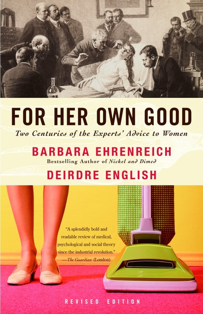 For Her Own Good: Two Centuries of the Experts Advice to Women - Ingram
