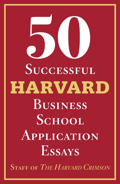 50 Successful Harvard Business School Application Essays: With Analysis by the Staff of the Harvard Crimson - Ingram