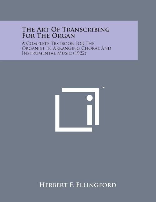 Art of Transcribing for the Organ: A Complete Textbook for the Organist in Arranging Choral and Instrumental Music (1922) - Ingram