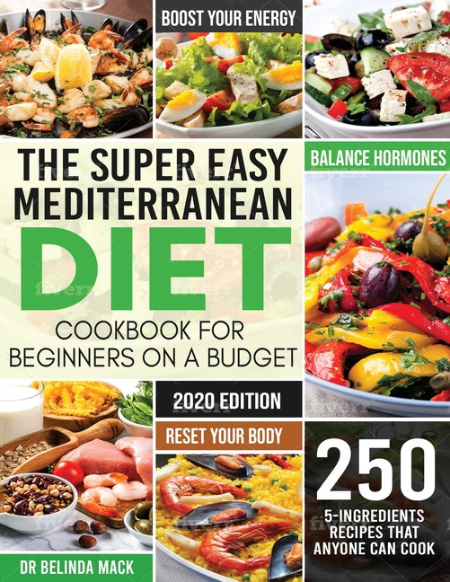 Super Easy Mediterranean Diet Cookbook for Beginners on a Budget: 250 5-ingredients Recipes that Anyone Can Cook Reset your Body, and Boost Your Energ - Ingram