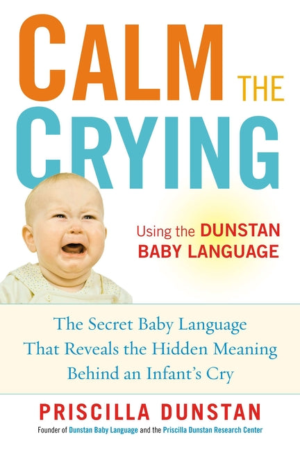 Calm the Crying: The Secret Baby Language That Reveals the Hidden Meaning Behind an Infant's Cry - Ingram