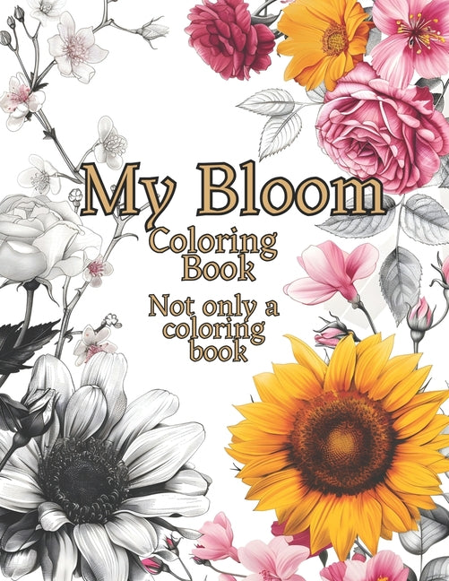 My Bloom Coloring Book Not Only a Coloring Book: A Botanical Coloring Book Featuring The World's Most Iconic Flowers, Designed For Pleasant And Relaxi - Ingram