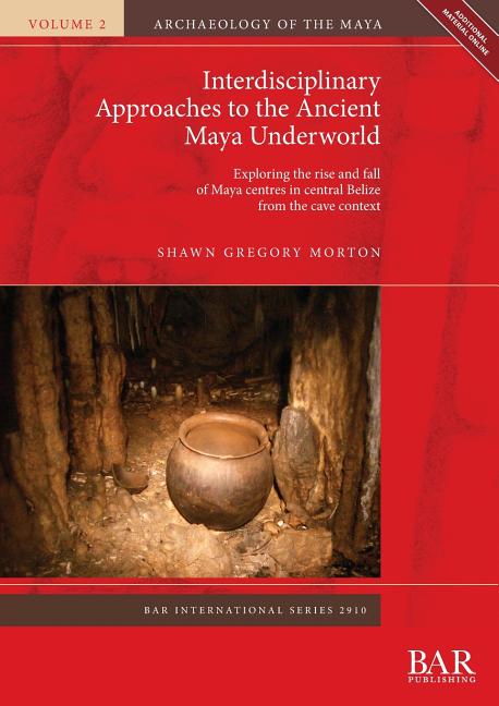 Interdisciplinary Approaches to the Ancient Maya Underworld: Exploring the rise and fall of Maya centres in central Belize from the cave context - Ingram