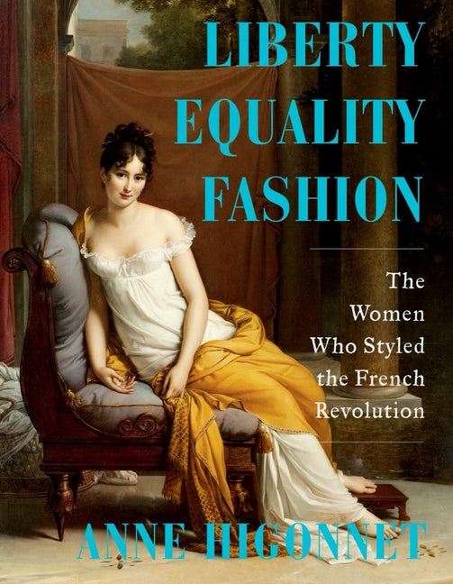 Liberty Equality Fashion: The Women Who Styled the French Revolution - Ingram