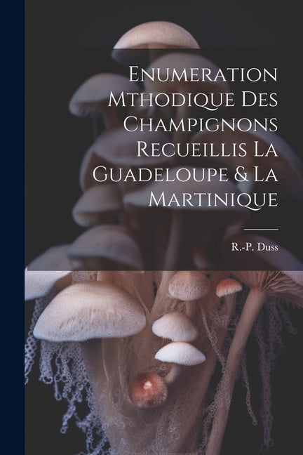 Enumeration Mthodique des Champignons Recueillis la Guadeloupe & la Martinique - Ingram