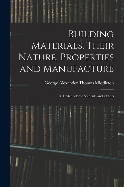 Building Materials, Their Nature, Properties and Manufacture: A Text-Book for Students and Others - Ingram