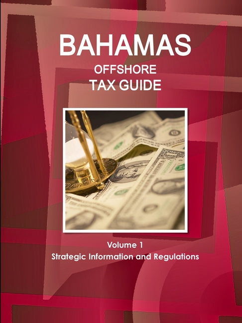 Bahamas Offshore Tax Guide Volume 1 Strategic Information and Regulations - Ingram