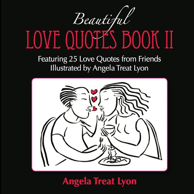 Beautiful Love Quotes Book II: Featuring 25 Love Quotes from Friends Illustrated by Angela Treat Lyon - Ingram