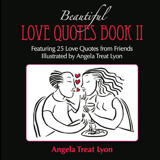 Beautiful Love Quotes Book II: Featuring 25 Love Quotes from Friends Illustrated by Angela Treat Lyon - Ingram
