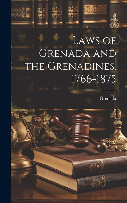 Laws of Grenada and the Grenadines, 1766-1875 - Ingram