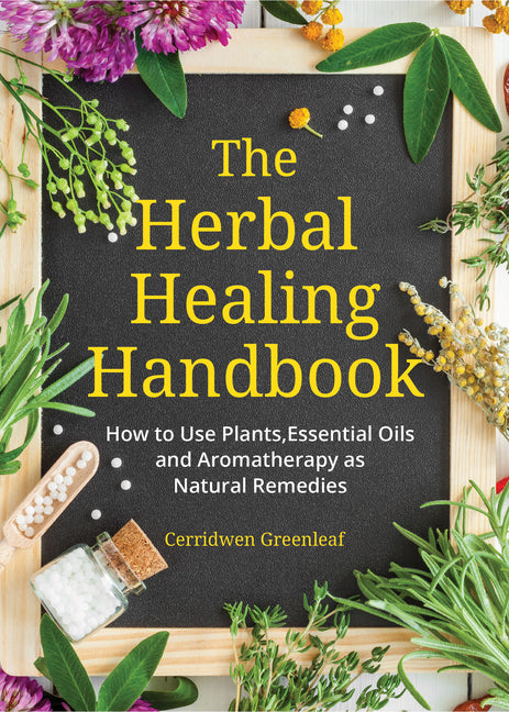 Herbal Healing Handbook: How to Use Plants, Essential Oils and Aromatherapy as Natural Remedies (Herbal Remedies) - Ingram