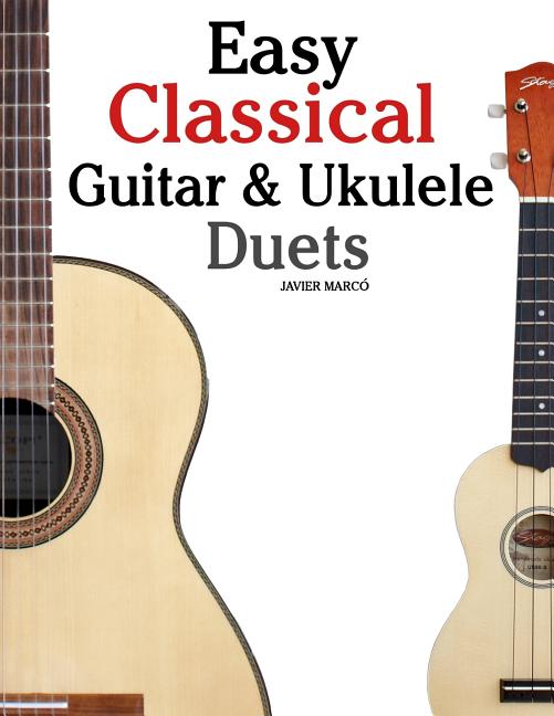 Easy Classical Guitar & Ukulele Duets: Featuring Music of Beethoven, Bach, Wagner, Handel and Other Composers. in Standard Notation and Tablature - Ingram