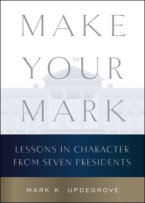 Make Your Mark: Lessons in Character from Seven Presidents - Ingram
