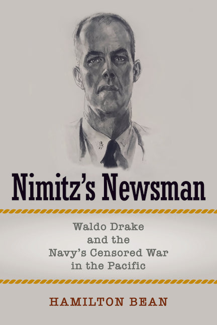 Nimitz's Newsman: Waldo Drake and the Navy's Censored War in the Pacific - Ingram