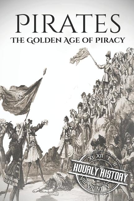 Pirates: The Golden Age of Piracy: A History from Beginning to End - Ingram