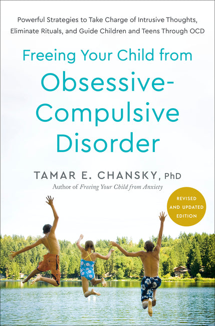 Freeing Your Child from Obsessive-Compulsive Disorder, Revised and Updated Edition: Powerful Strategies to Take Charge of Intrusive Thoughts, Eliminat - Ingram