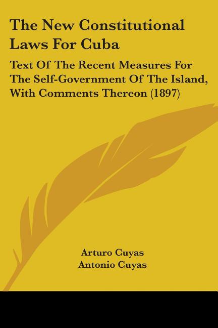 New Constitutional Laws For Cuba: Text Of The Recent Measures For The Self-Government Of The Island, With Comments Thereon (1897) - Ingram