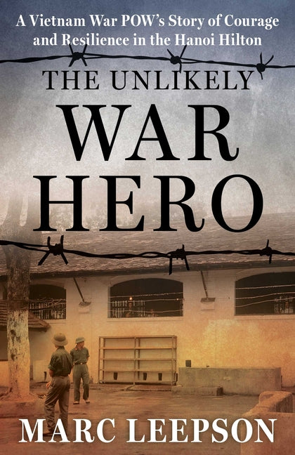 Unlikely War Hero: A Vietnam War Pow's Story of Courage and Resilience in the Hanoi Hilton - Ingram