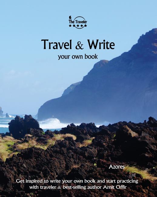 Travel & Write Your Own Book - Azores: Get Inspired to Write Your Own Book and Start Practicing with Traveler & Best-Selling Author Amit Offir - Ingram