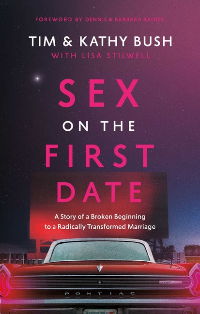 Sex on the First Date: A Story of a Broken Beginning to a Radically Transformed Marriage - Ingram