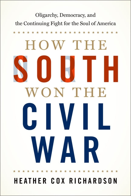 How the South Won the Civil War: Oligarchy, Democracy, and the Continuing Fight for the Soul of America - Ingram