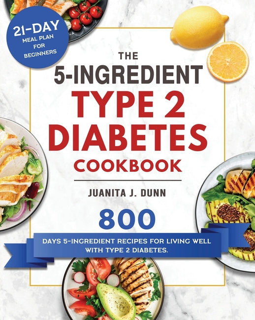 5-Ingredient Type 2 Diabetes Cookbook: 800 Days 5-Ingredient Recipes for Living Well with Type 2 Diabetes. (21-Day Meal Plan for Beginners) - Ingram