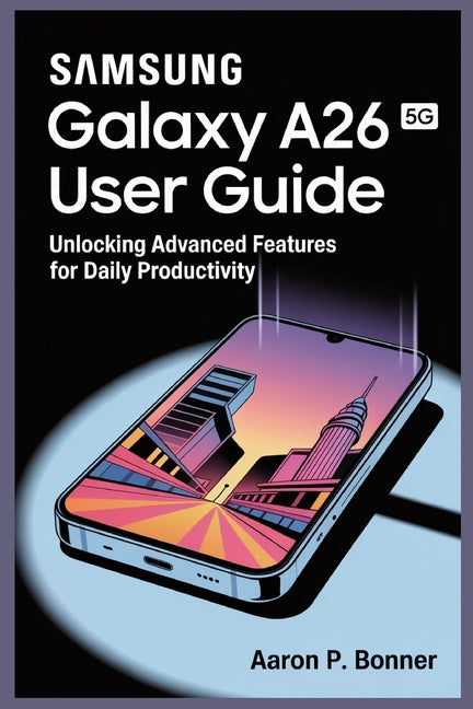 Samsung Galaxy A26 5g User Guide: Unlocking Advanced Features for Daily Productivity - Ingram