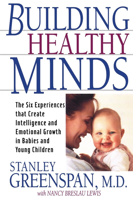 Building Healthy Minds: The Six Experiences That Create Intelligence and Emotional Growth in Babies and Young Children - Ingram