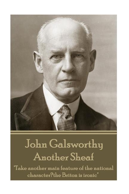 John Galsworthy - Another Sheaf: Take another main feature of the national character, the Briton is ironic - Ingram