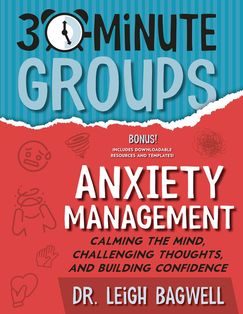 30-Minute Groups: Anxiety Management: Calming the Mind, Challenging Thoughts, and Building Confidence - Ingram
