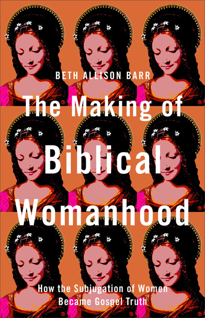 Making of Biblical Womanhood - Ingram