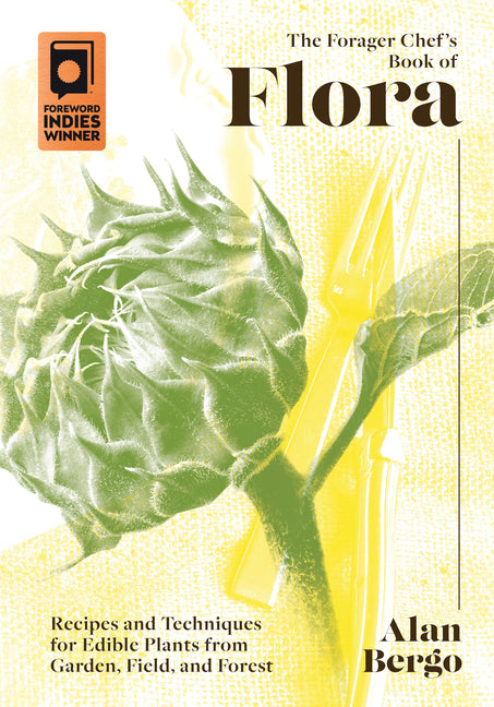 Forager Chef's Book of Flora: Recipes and Techniques for Edible Plants from Garden, Field, and Forest - Ingram