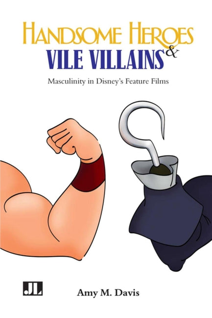 Handsome Heroes and Vile Villains: Men in Disney's Feature Animation - Ingram