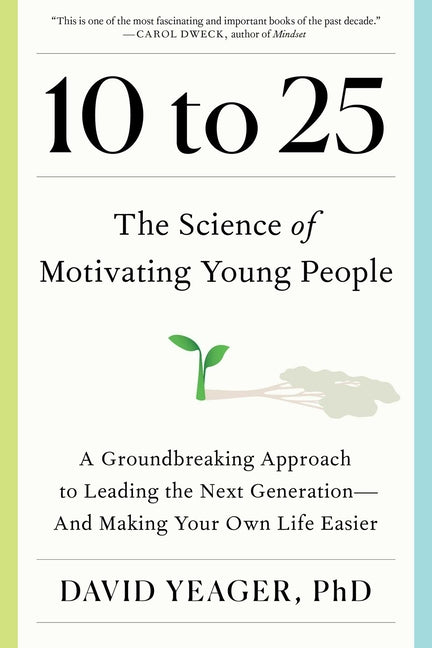 10 to 25: The Science of Motivating Young People: A Groundbreaking Approach to Leading the Next Generation--And Making Your Own Life Easier - Ingram