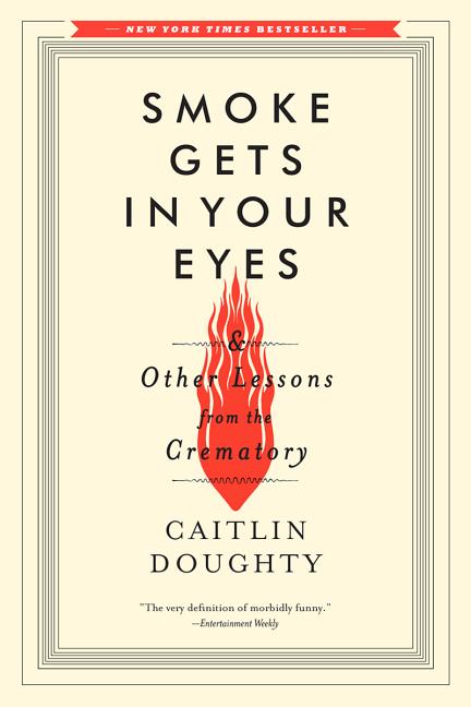 Smoke Gets in Your Eyes: And Other Lessons from the Crematory - Ingram