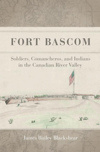 Fort Bascom: Soldiers, Comancheros, and Indians in the Canadian River Valley - Ingram
