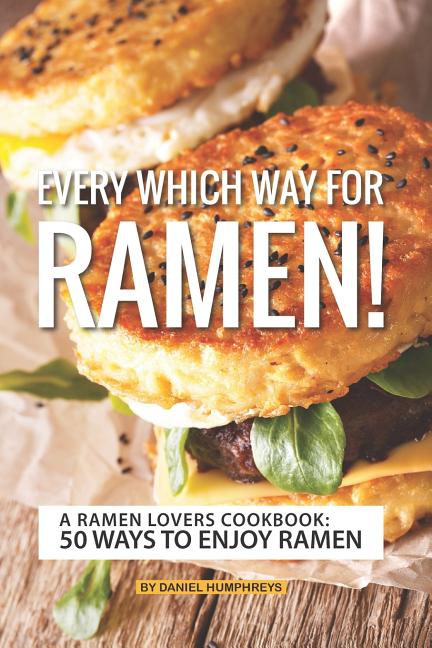 Every Which Way for Ramen!: A Ramen Lovers Cookbook: 50 Ways to Enjoy Ramen - Ingram