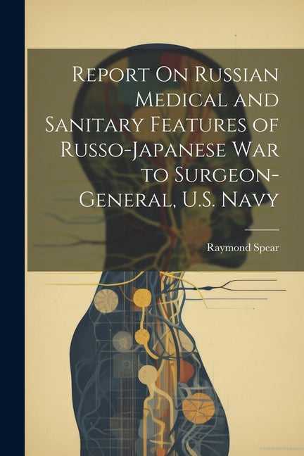 Report On Russian Medical and Sanitary Features of Russo-Japanese War to Surgeon-General, U.S. Navy - Ingram