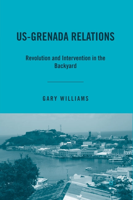 Us-Grenada Relations: Revolution and Intervention in the Backyard (2007) - Ingram