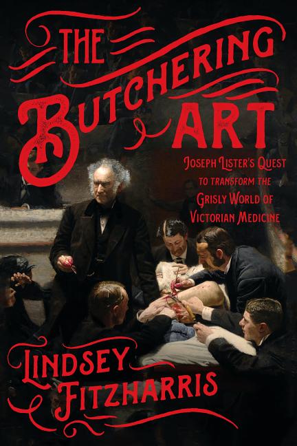 Butchering Art: Joseph Lister's Quest to Transform the Grisly World of Victorian Medicine - Ingram