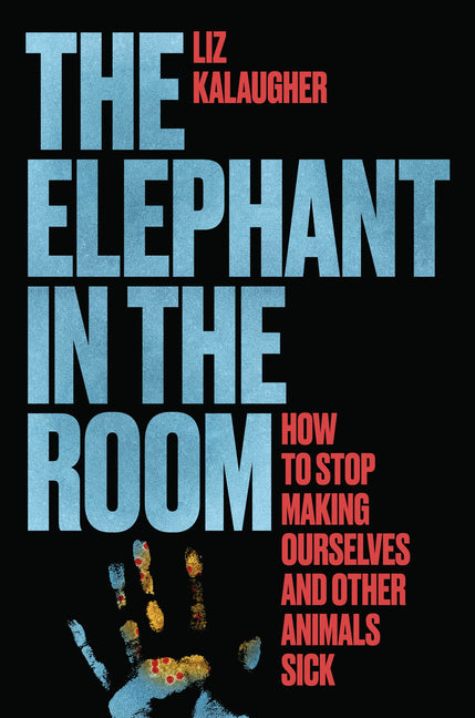 Elephant in the Room: How to Stop Making Ourselves and Other Animals Sick - Ingram
