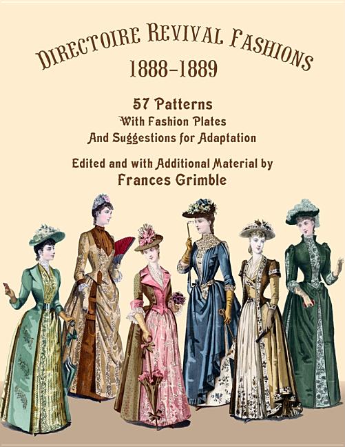 Directoire Revival Fashions 1888-1889: 57 Patterns with Fashion Plates and Suggestions for Adaptation - Ingram