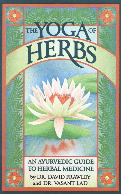 Yoga of Herbs: An Ayurvedic Guide to Herbal Medicine - Ingram