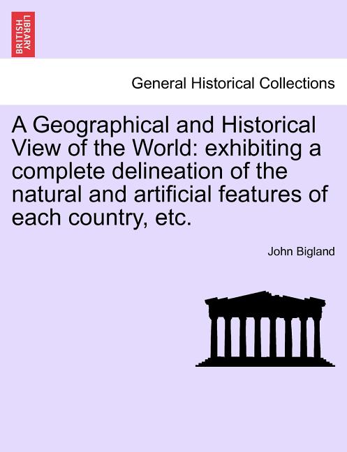 Geographical and Historical View of the World: exhibiting a complete delineation of the natural and artificial features of each country, etc. - Ingram