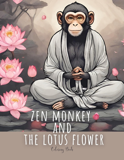 Zen Monkey and The Lotus Flower Coloring Book: 50 Mindful Coloring Pages Featuring Zen Monkey Tranquil Meditating, Blossoming Lotus Flowers, for Adult - Ingram