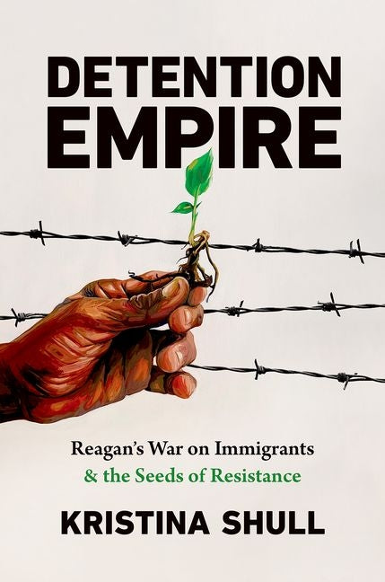 Detention Empire: Reagan's War on Immigrants and the Seeds of Resistance - Ingram
