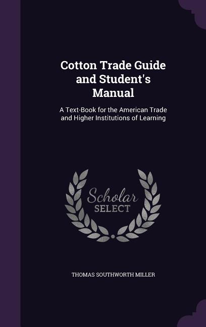 Cotton Trade Guide and Student's Manual: A Text-Book for the American Trade and Higher Institutions of Learning - Ingram